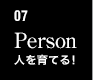 07　Person　人を育てる！